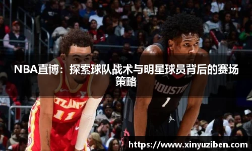 NBA直博：探索球队战术与明星球员背后的赛场策略